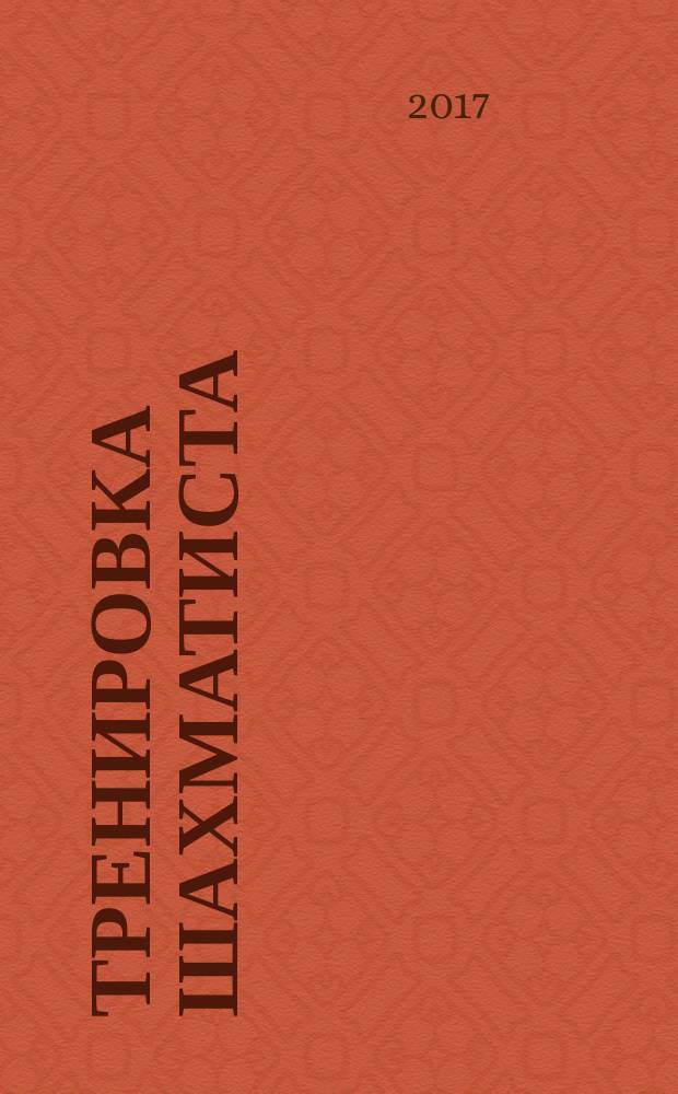 Тренировка шахматиста : как находить тактику и далеко считать варианты