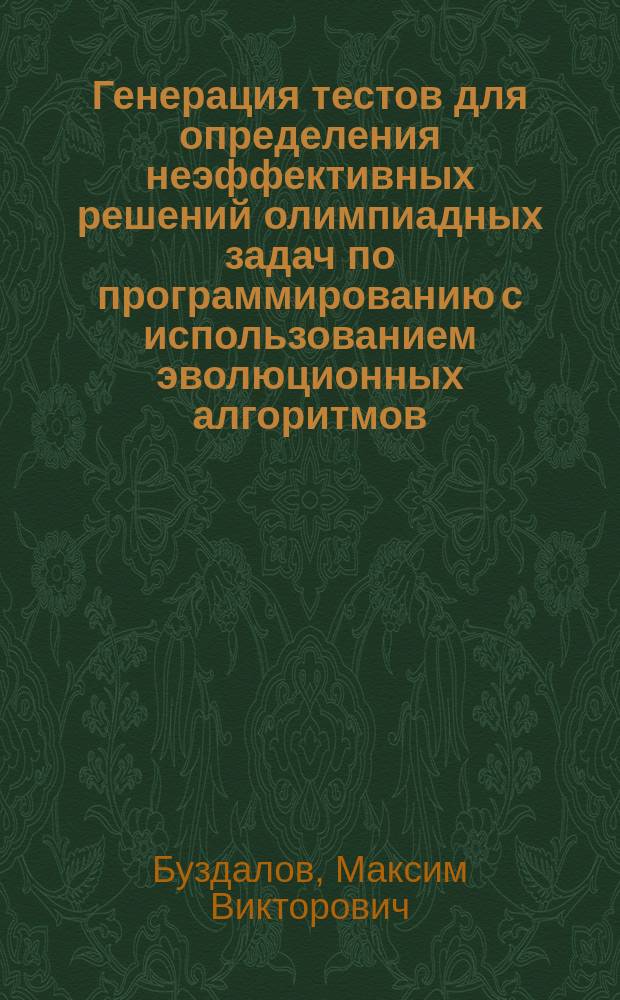 Генерация тестов для определения неэффективных решений олимпиадных задач по программированию с использованием эволюционных алгоритмов : автореферат диссертации на соискание ученой степени кандидата технических наук : специальность 05.13.11 <Математическое и программное обеспечение ЭВМ>