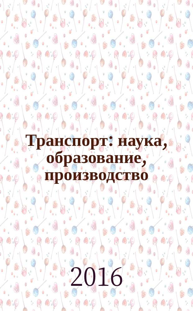 Транспорт: наука, образование, производство : сборник научных трудов [Международной научно-практической конференции "Транспорт-2016"]. Т. 3 : Экономические и технические науки