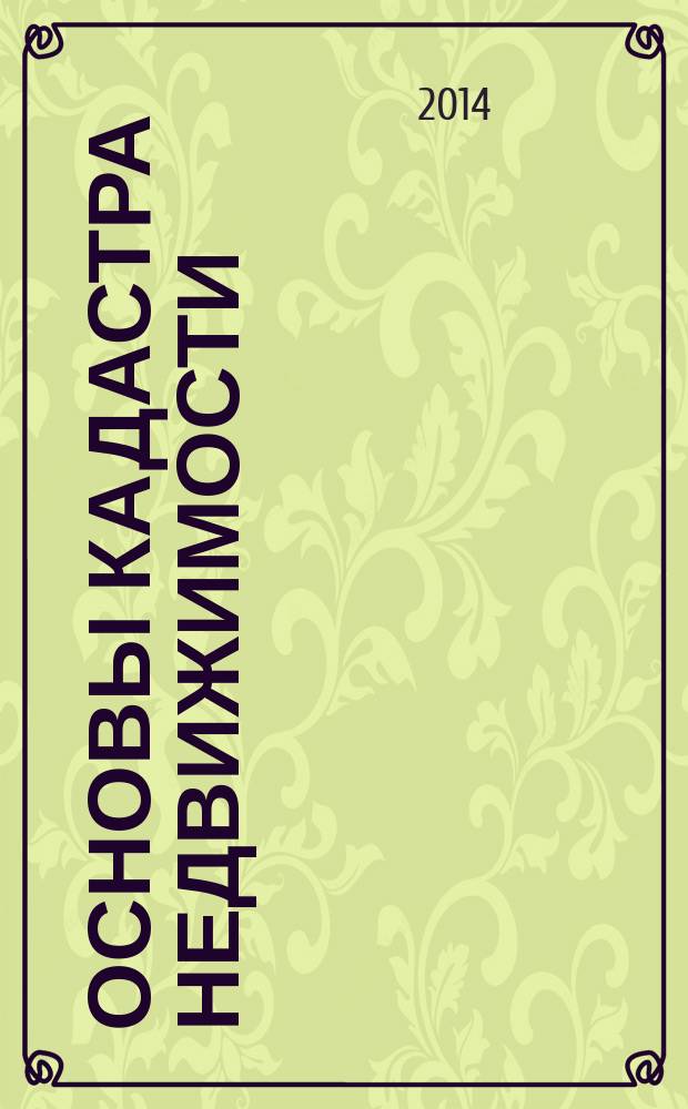 Основы кадастра недвижимости: формирование межевого плана земельного участка : учебно-методическое пособие для студентов 2-го курса, обучающихся по направлению подготовки бакалавров 120700.62 "Землеустройство и кадастры"