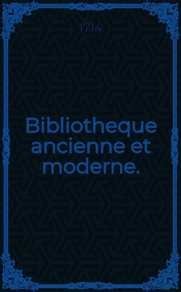 Bibliotheque ancienne et moderne. : Pour servir de suite aux Bibliotheques universelle et choisie