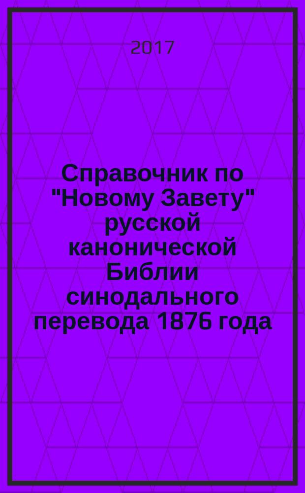 Справочник по "Новому Завету" русской канонической Библии синодального перевода 1876 года