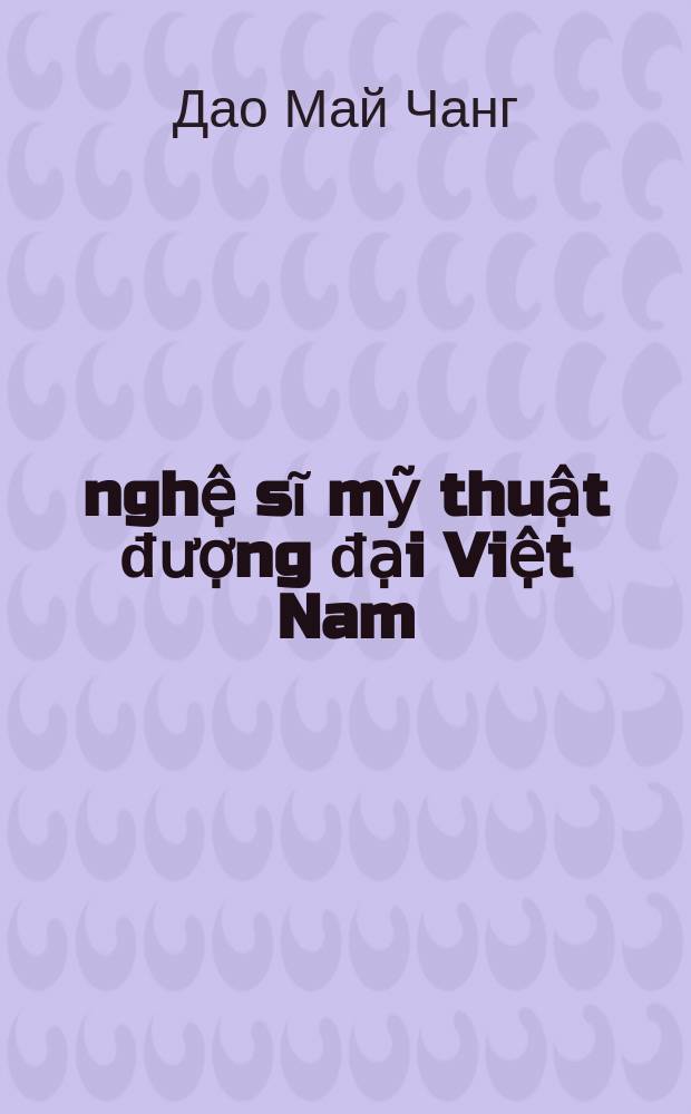 12 nghệ sĩ mỹ thuật đượng đại Việt Nam = 12 Contemporary artists of Vietnam