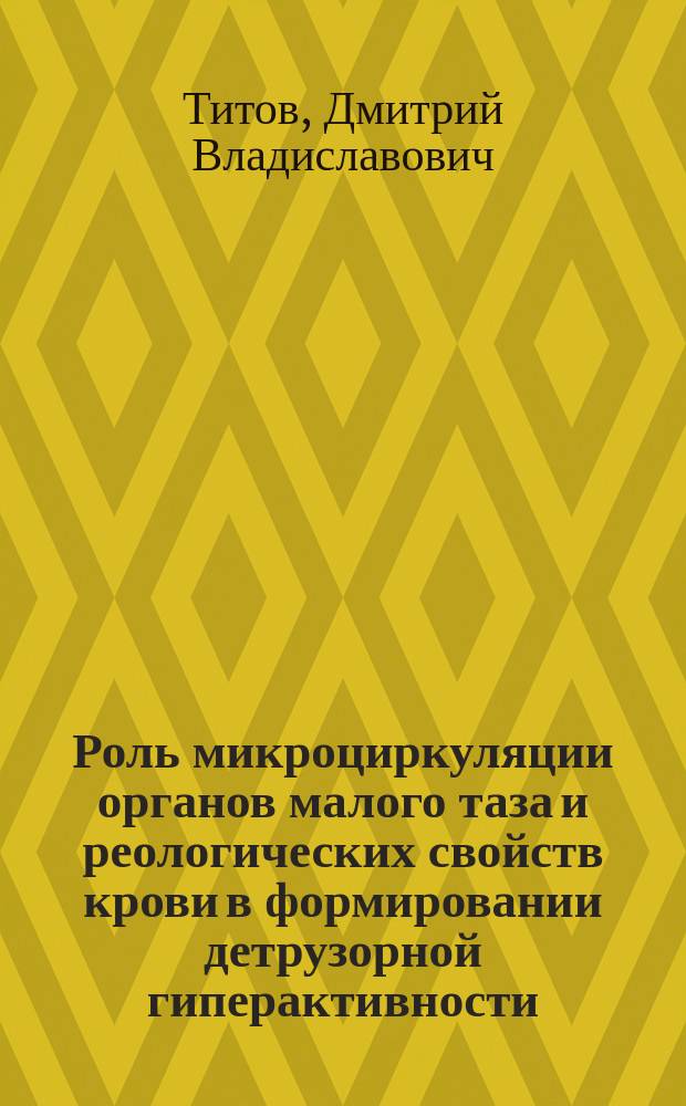 Роль микроциркуляции органов малого таза и реологических свойств крови в формировании детрузорной гиперактивности : автореферат диссертации на соискание ученой степени кандидата медицинских наук : специальность 14.01.23 <Урология>
