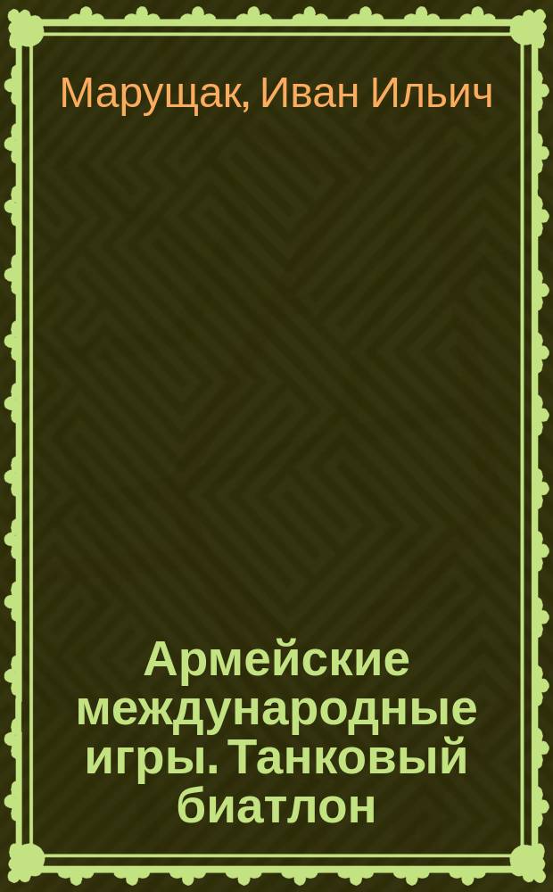 Армейские международные игры. Танковый биатлон : учебно-методический комплекс для подготовки студентов изучающих арабский язык к прохождению стажировок по линии Минобороны России (ВУС 390404) "Лингвистическое обеспечение военной деятельности" : учебное пособие