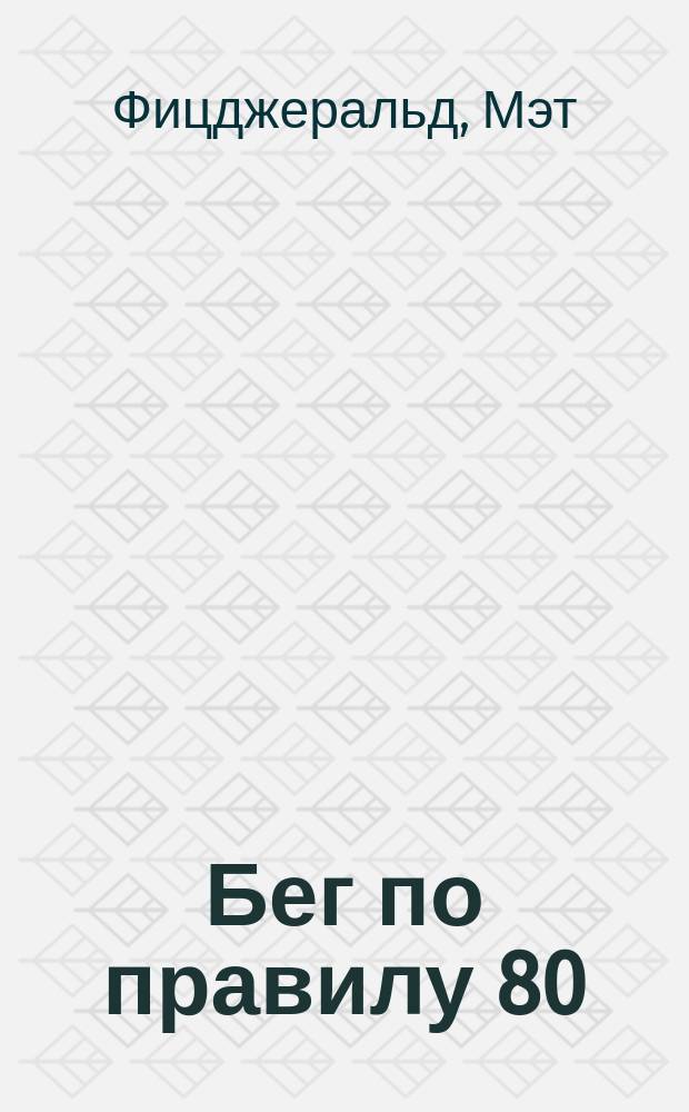 Бег по правилу 80/20 : nренируйтесь медленнее, чтобы соревноваться быстрее : для бегунов, триатлетов и тренеров