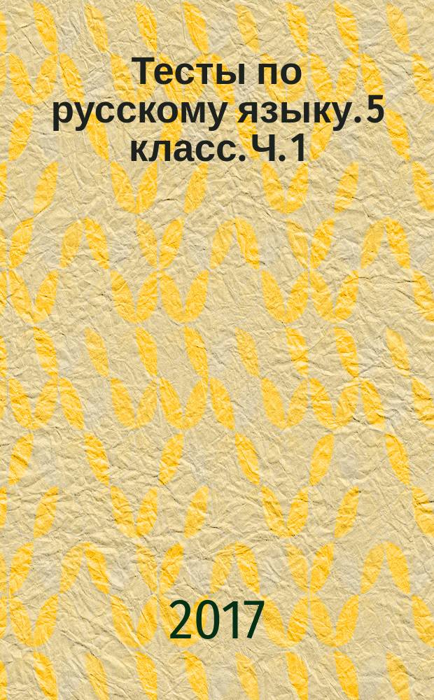 Тесты по русскому языку. 5 класс. Ч. 1 : к учебнику А. Д. Шмелёва и др. "Русский язык. 5 класс" (М. : Издательский центр "Вентана-Граф")