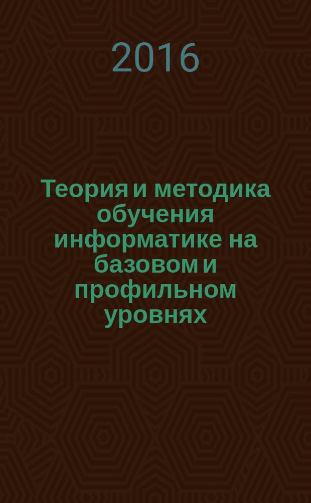Теория и методика обучения информатике на базовом и профильном уровнях : учебное пособие