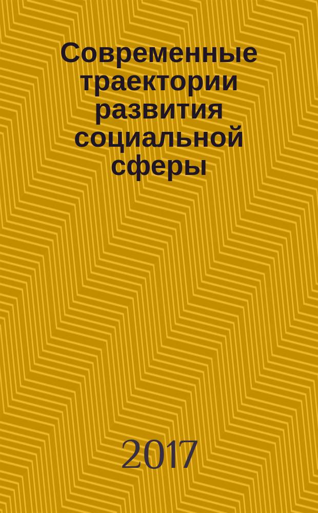 Современные траектории развития социальной сферы: образование, опыт, проблемы, наука, тенденции, перспективы : материалы Международной научно-практической конференции