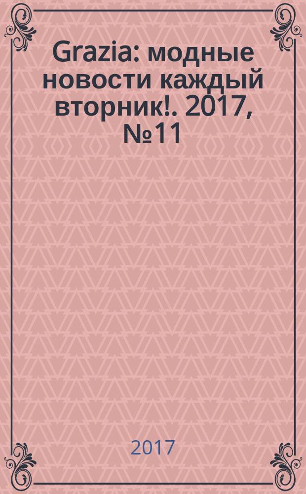 Grazia : модные новости каждый вторник !. 2017, № 11