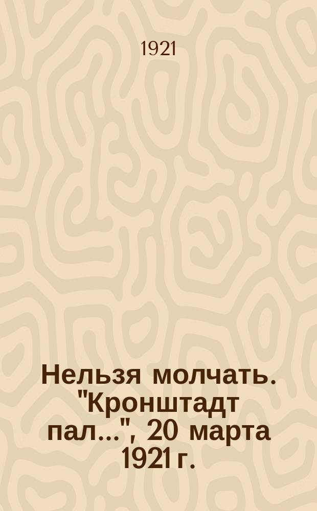 Нельзя молчать. "Кронштадт пал...", 20 марта 1921 г. : листовка