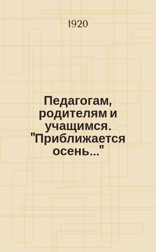 Педагогам, родителям и учащимся. "Приближается осень..." : листовка