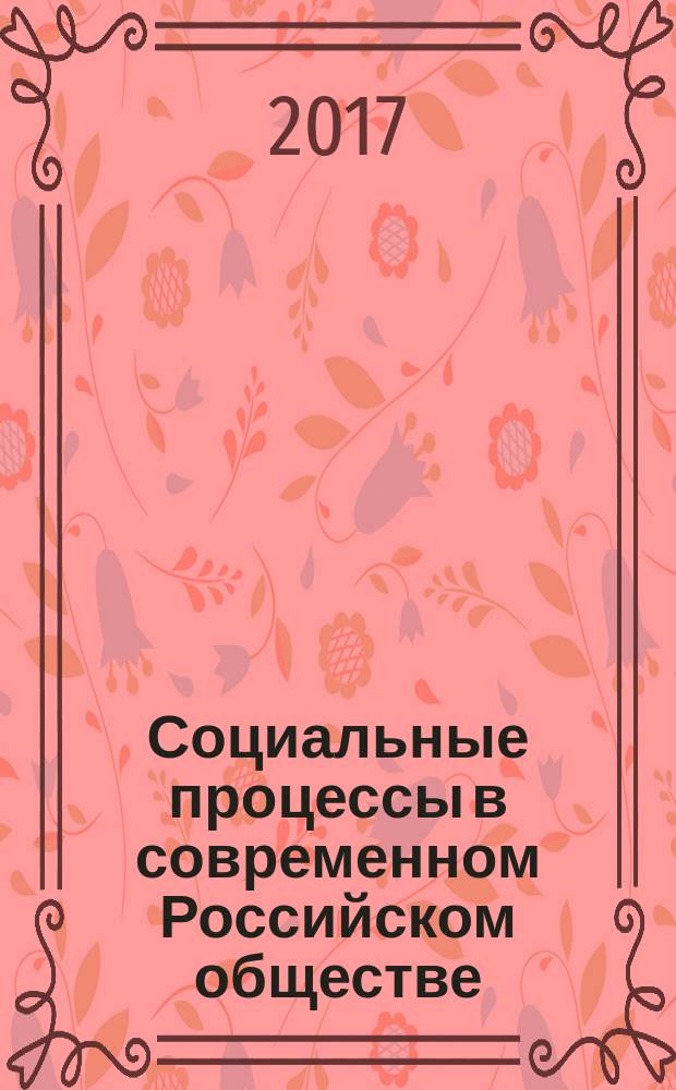 Социальные процессы в современном Российском обществе: проблемы и перспективы : материалы Всероссийской с международным участием научной конференции (Иркутск, 21 апреля 2017 г.)