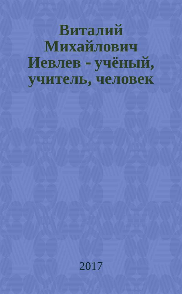 Виталий Михайлович Иевлев - учёный, учитель, человек : сборник