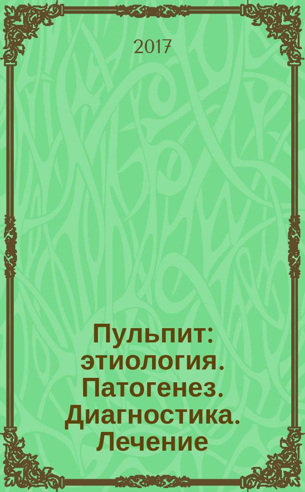 Пульпит : этиология. Патогенез. Диагностика. Лечение : учебное пособие : для студентов стоматологических факультетов, ординаторов и курсантов циклов постдипломного образования
