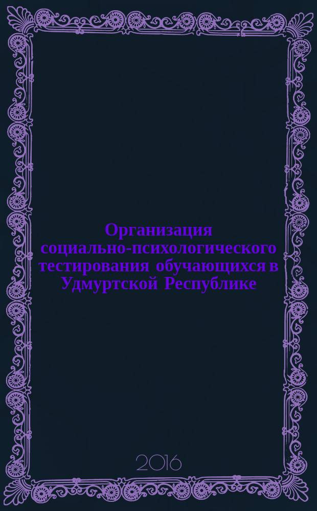 Организация социально-психологического тестирования обучающихся в Удмуртской Республике : методические рекомендации
