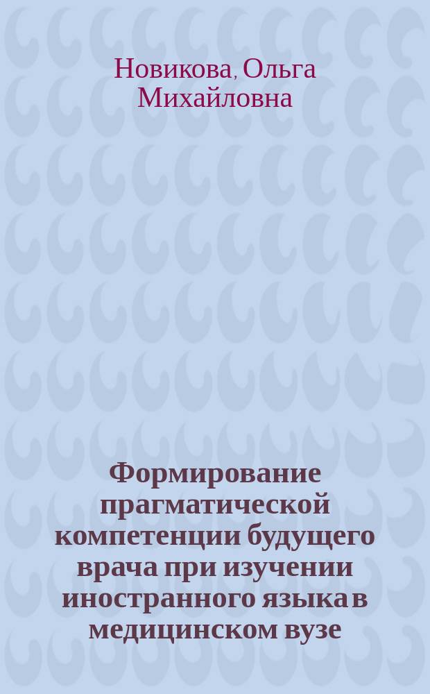 Формирование прагматической компетенции будущего врача при изучении иностранного языка в медицинском вузе : автореферат диссертации на соискание ученой степени кандидата педагогических наук : специальность 13.00.08 <теория и методика проф. образования>