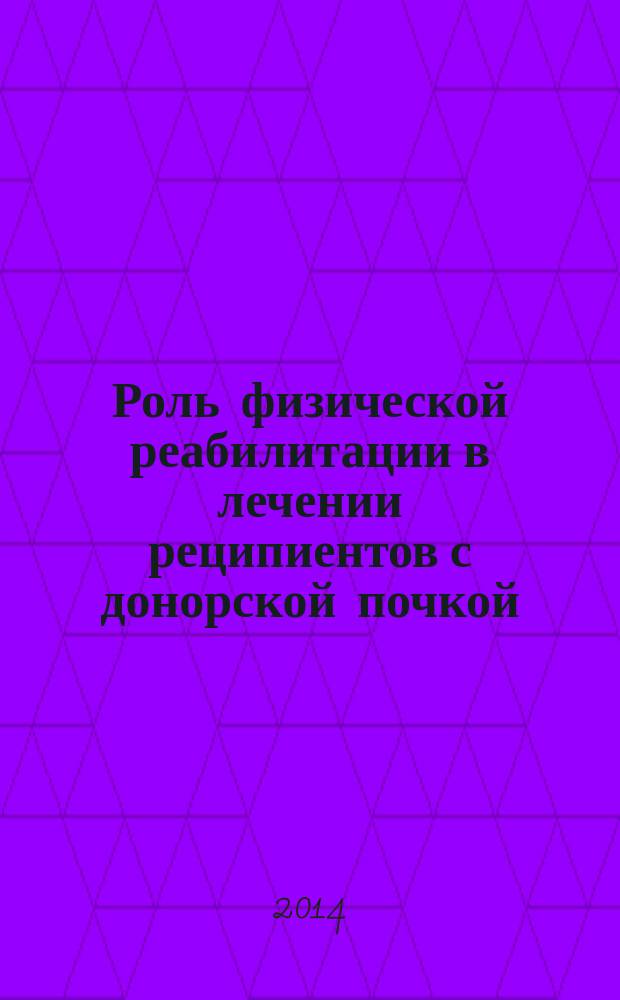 Роль физической реабилитации в лечении реципиентов с донорской почкой : автореферат диссертации на соискание ученой степени кандидата медицинских наук : специальность 14.03.11 <восстановительная медицина>