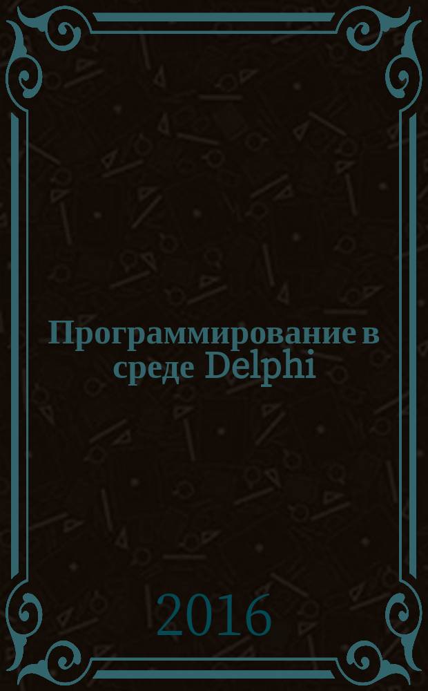 Программирование в среде Delphi: разработка баз данных : учебное пособие. Ч. 1