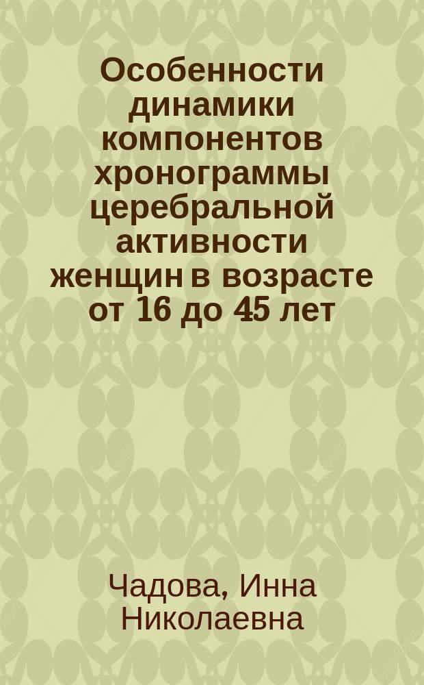 Особенности динамики компонентов хронограммы церебральной активности женщин в возрасте от 16 до 45 лет : автореферат диссертации на соискание ученой степени кандидата биологических наук : специальность 03.03.01 <физиология>