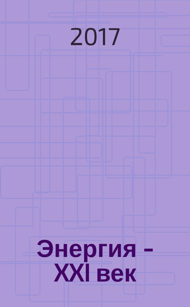 Энергия - XXI век : электротехническое производство. Экономика производства ежеквартальный научно-практический вестник. 2017, № 1 (97)