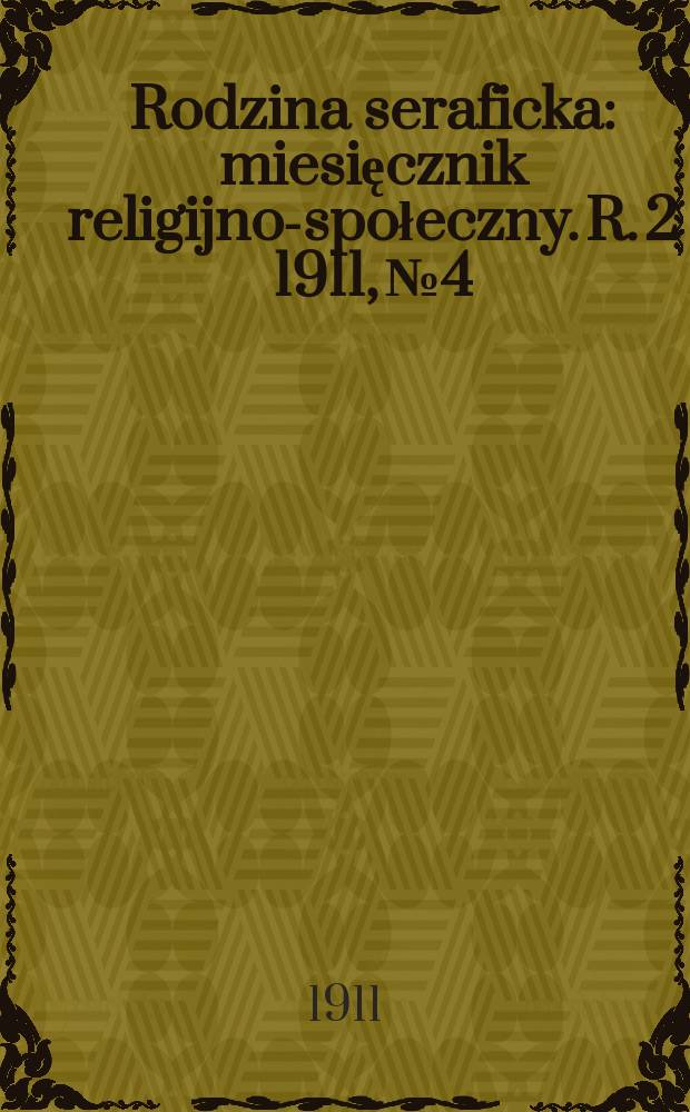 Rodzina seraficka : miesięcznik religijno-społeczny. R. 2 1911, № 4