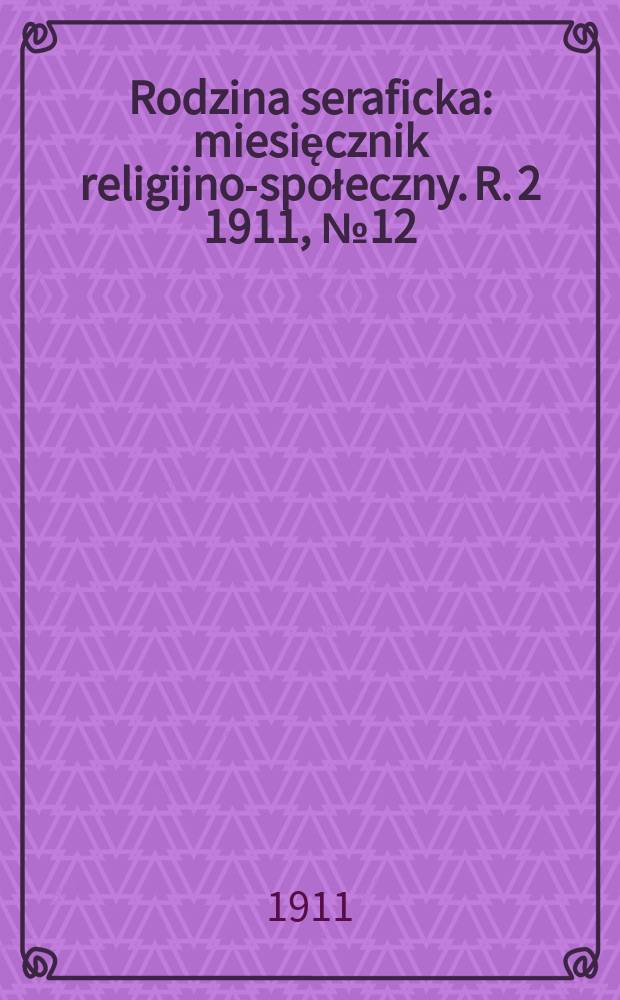 Rodzina seraficka : miesięcznik religijno-społeczny. R. 2 1911, № 12