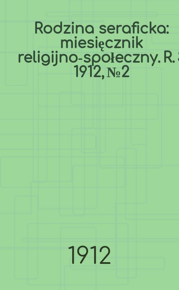 Rodzina seraficka : miesięcznik religijno-społeczny. R. 3 1912, № 2