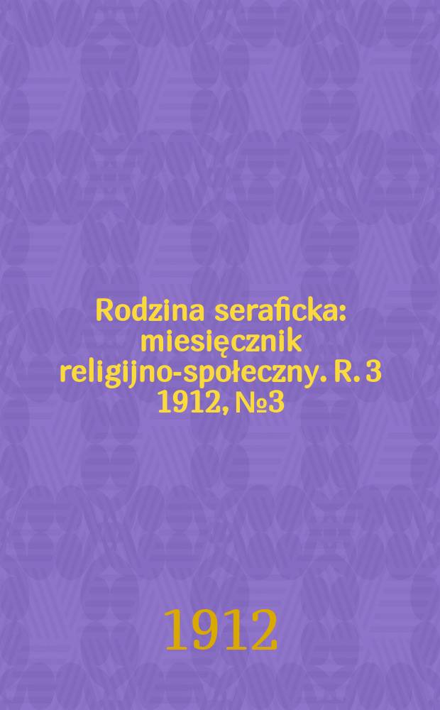 Rodzina seraficka : miesięcznik religijno-społeczny. R. 3 1912, № 3