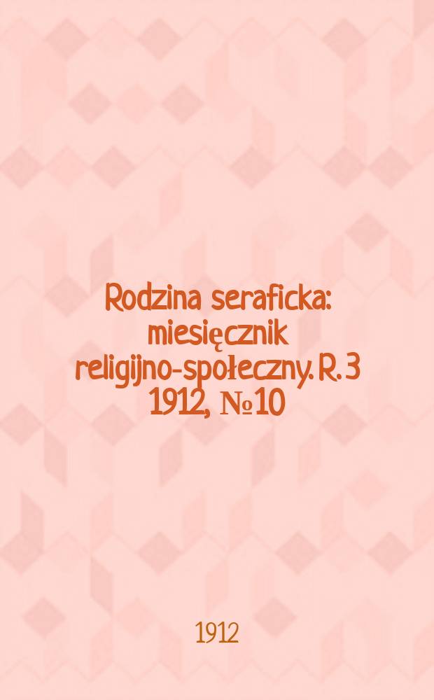 Rodzina seraficka : miesięcznik religijno-społeczny. R. 3 1912, № 10