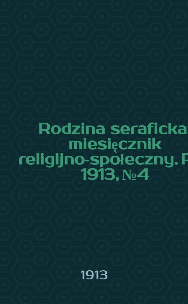 Rodzina seraficka : miesięcznik religijno-społeczny. R. 4 1913, № 4