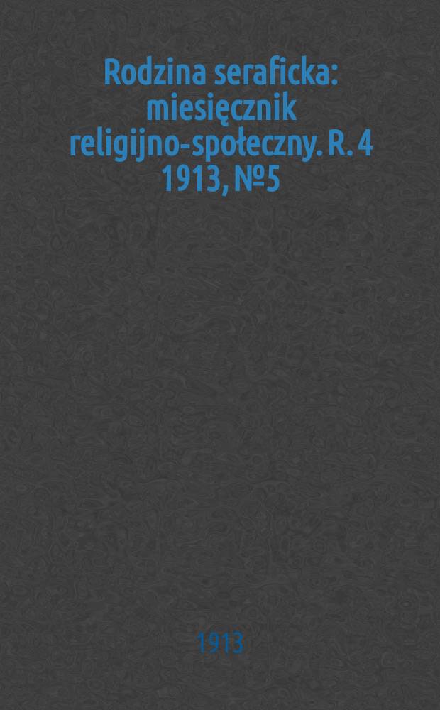 Rodzina seraficka : miesięcznik religijno-społeczny. R. 4 1913, № 5