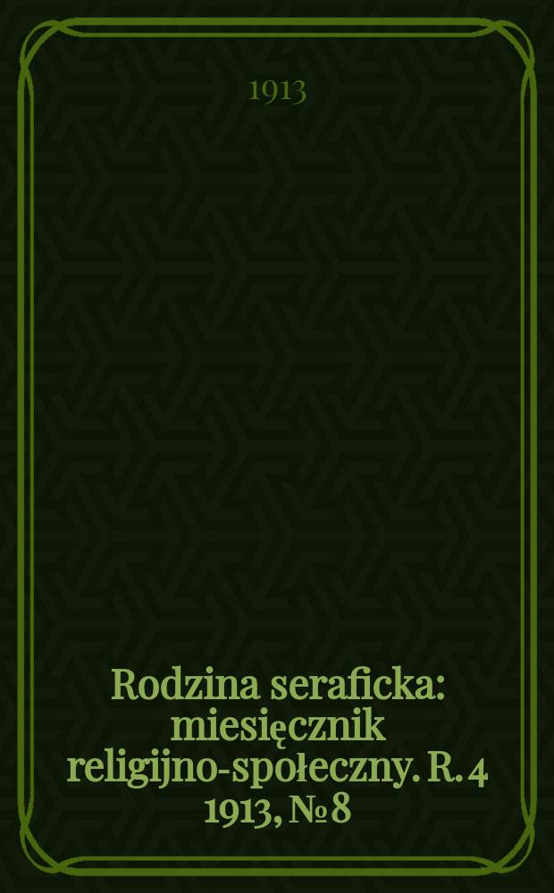 Rodzina seraficka : miesięcznik religijno-społeczny. R. 4 1913, № 8