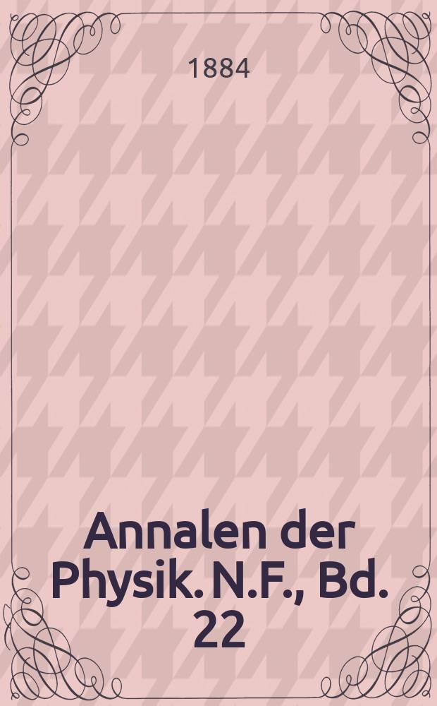 Annalen der Physik. N.F., Bd. 22 (258)