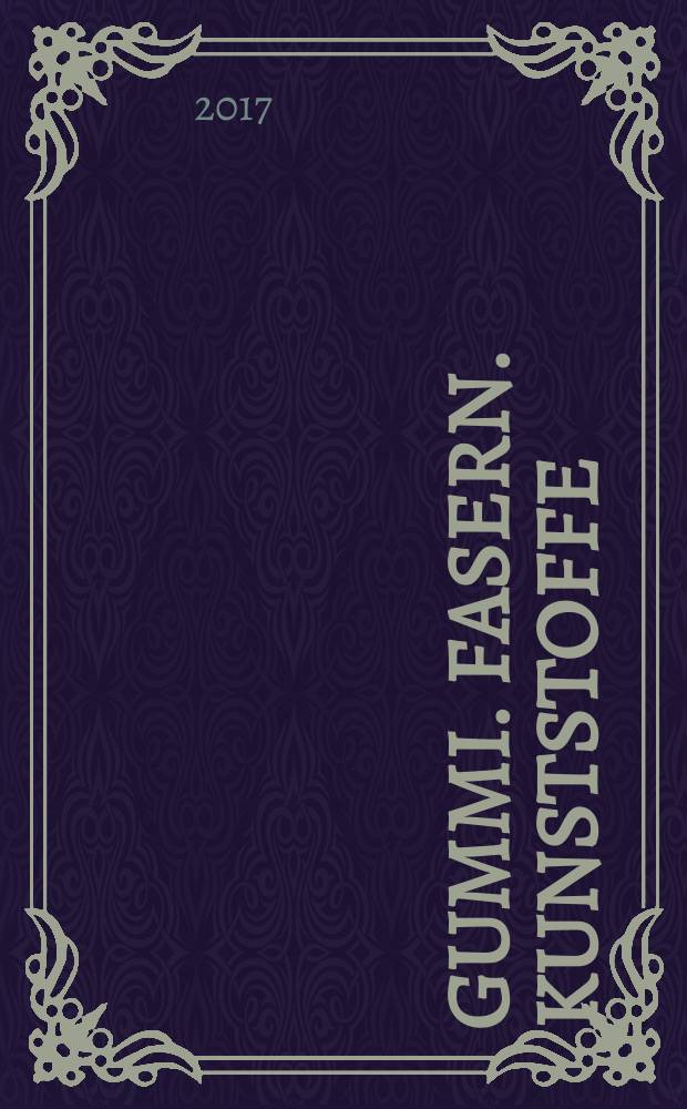 Gummi. Fasern. Kunststoffe : Intern. Fachzeitschrift für die Polymer - Verarbeitung. Jg. 70 2017, № 4