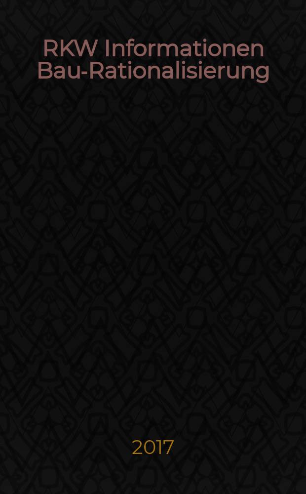 RKW Informationen Bau-Rationalisierung : IBR Magazin der RG - Bau im RKW / Rationalisierungs- u. Innovationszentrum der dt. Wirtschaft. 2017, № 1