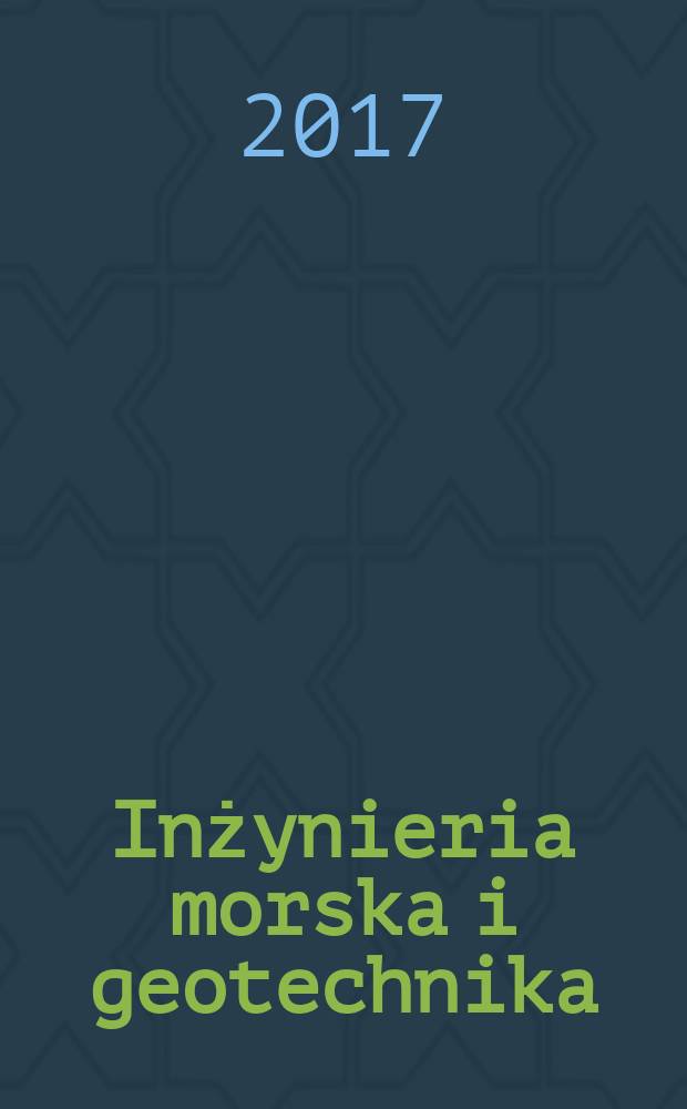 Inżynieria morska i geotechnika : 2-miesięcznik nauk.-techn. Organ Kom. nauk.-techn. ds. gospodarski morskiej not Stow. inżynierów i techników wodnych i melioracyjnych. R. 38 2017, № 2