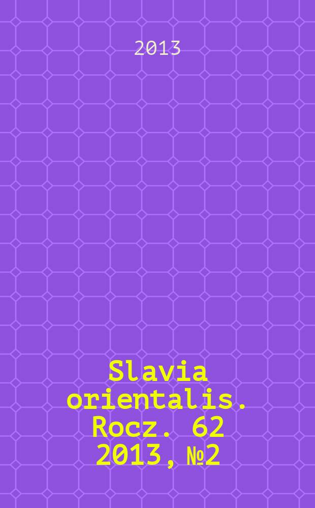 Slavia orientalis. Rocz. 62 2013, № 2