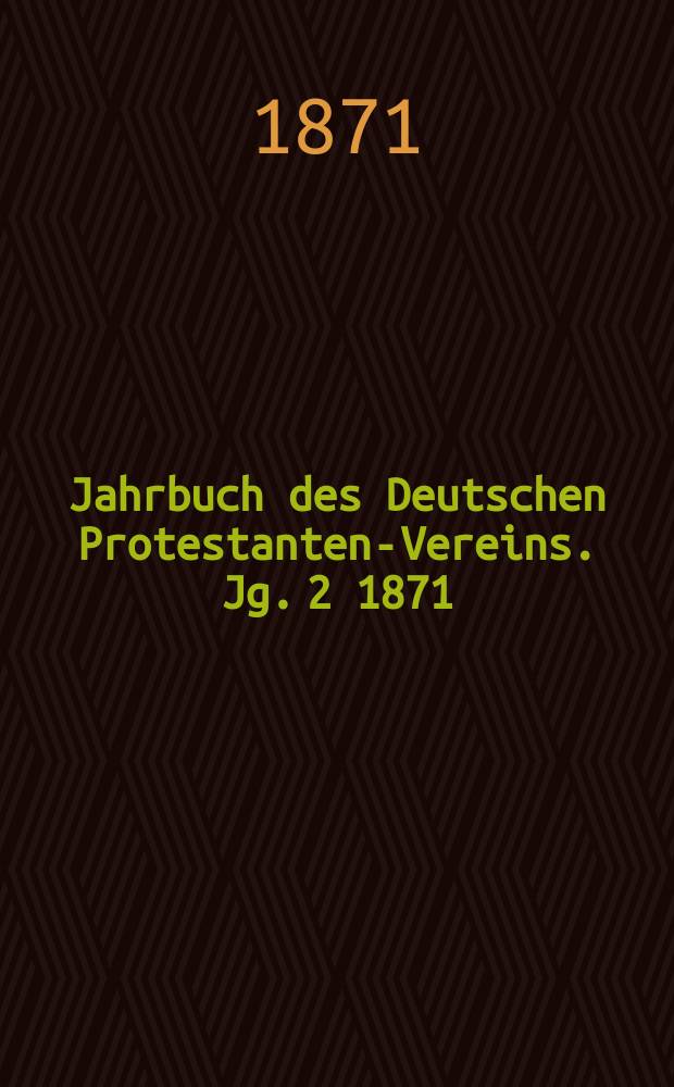 Jahrbuch des Deutschen Protestanten-Vereins. Jg. 2 1871