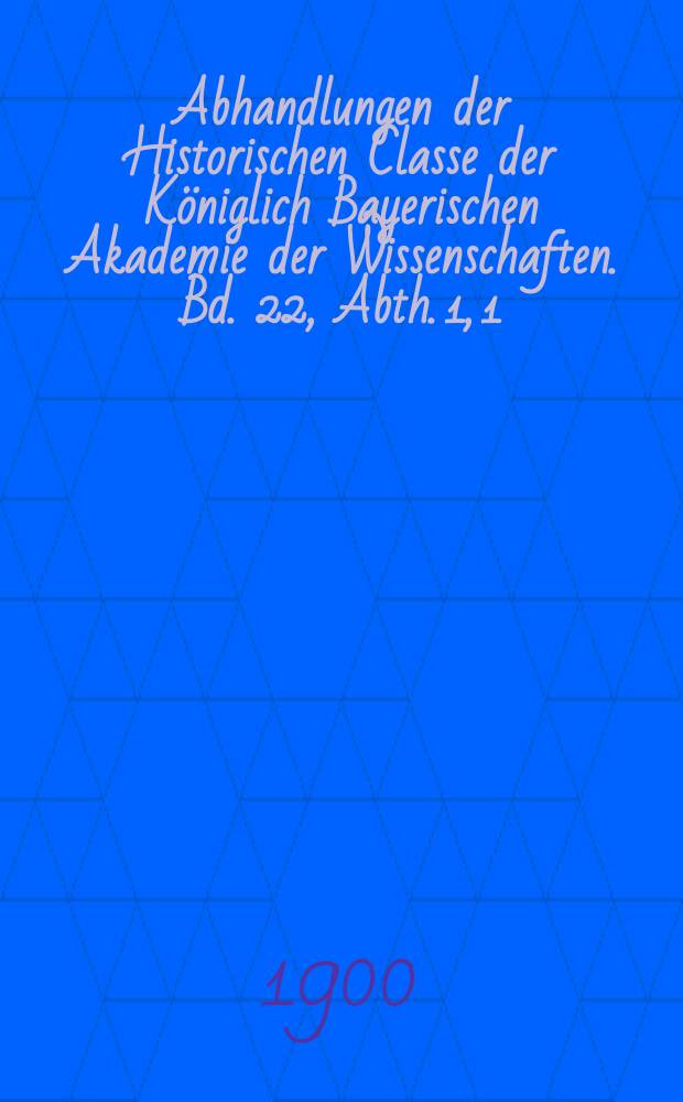 Abhandlungen der Historischen Classe der Königlich Bayerischen Akademie der Wissenschaften. Bd. 22, Abth. 1, [1] : Wittelsbacher Briefe aus den Jahren 1590 bis 1610 = Виттельсбахские письма за период 1590 -1610 гг.
