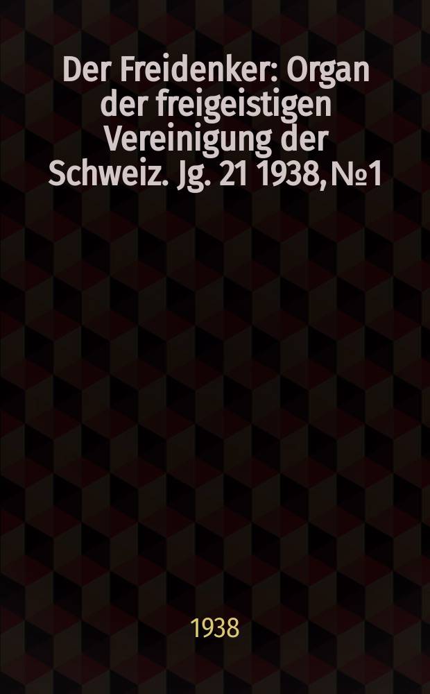 Der Freidenker : Organ der freigeistigen Vereinigung der Schweiz. Jg. 21 1938, № 1