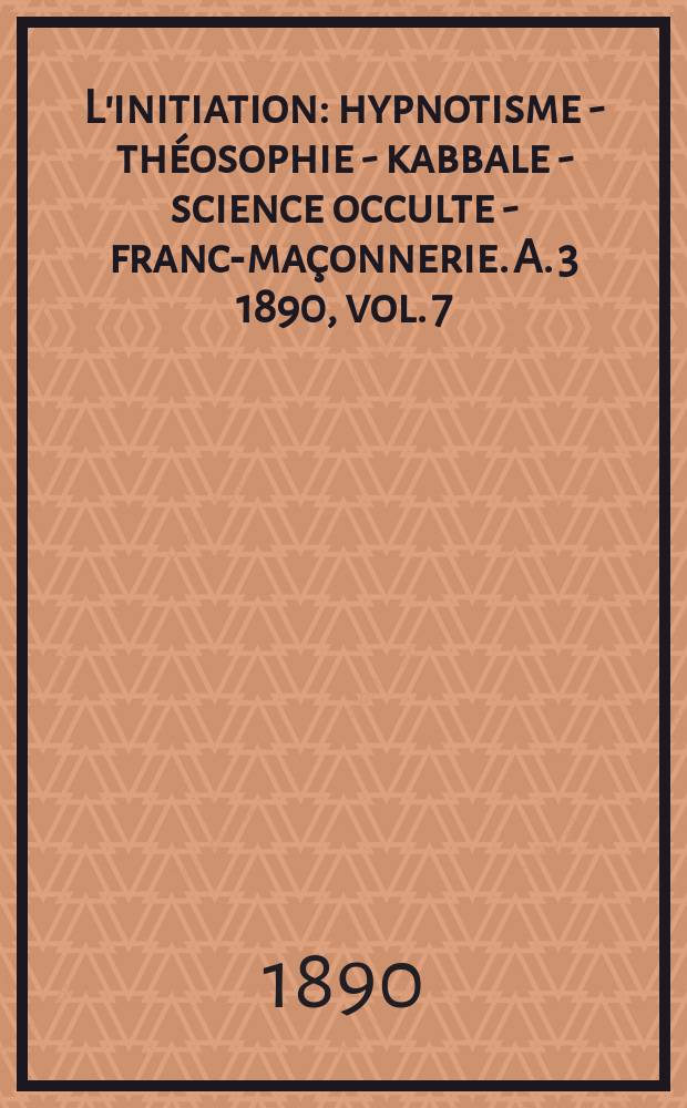 L'initiation : hypnotisme - théosophie - kabbale - science occulte - franc-maçonnerie. A. 3 1890, vol. 7/8, № 11