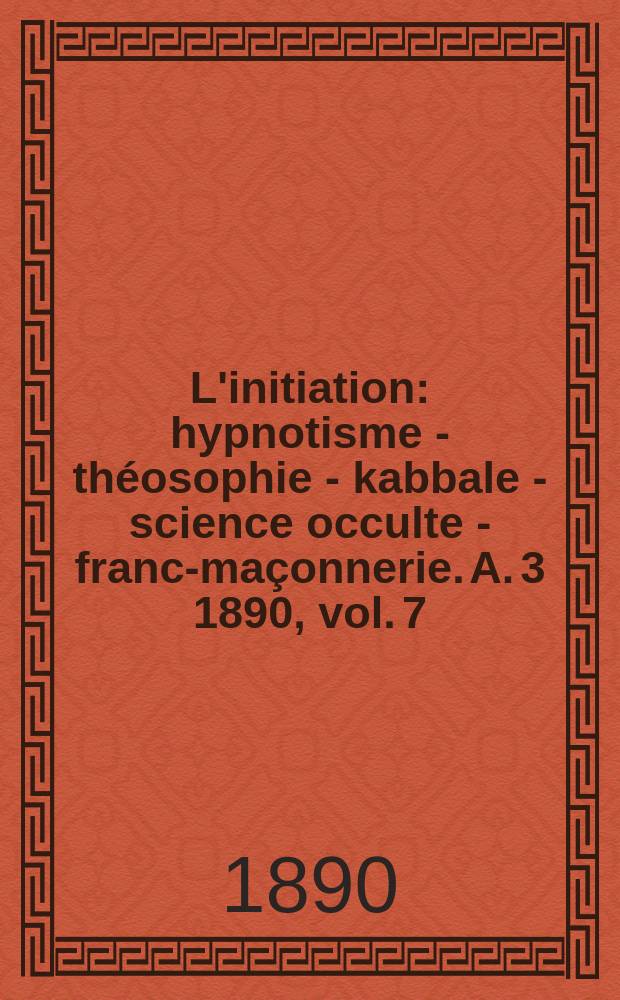 L'initiation : hypnotisme - théosophie - kabbale - science occulte - franc-maçonnerie. A. 3 1890, vol. 7/8, № 12