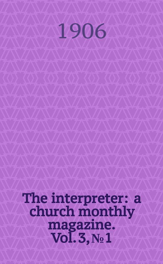 The interpreter : a church monthly magazine. Vol. 3, № 1
