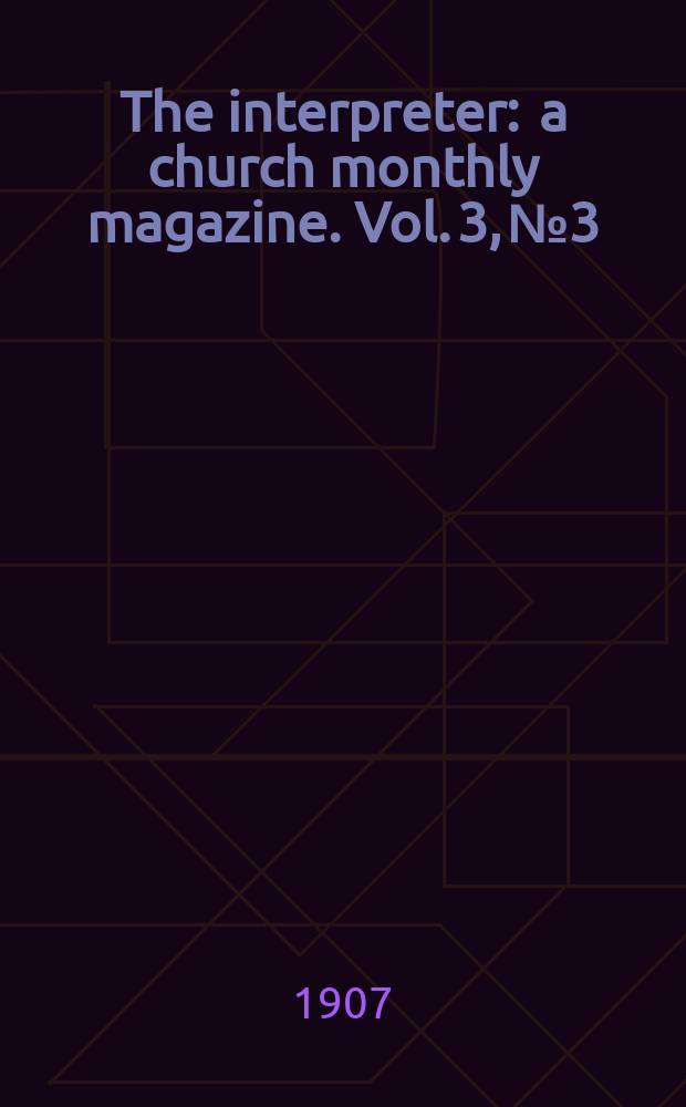 The interpreter : a church monthly magazine. Vol. 3, № 3