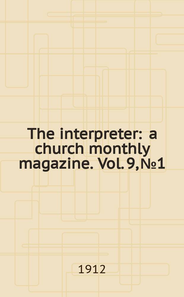 The interpreter : a church monthly magazine. Vol. 9, № 1