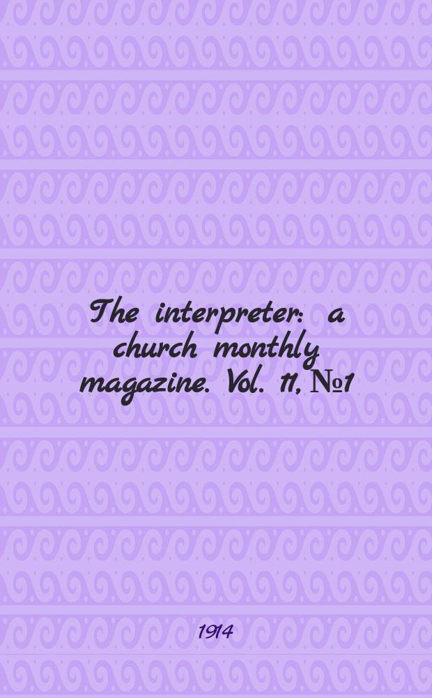The interpreter : a church monthly magazine. Vol. 11, № 1