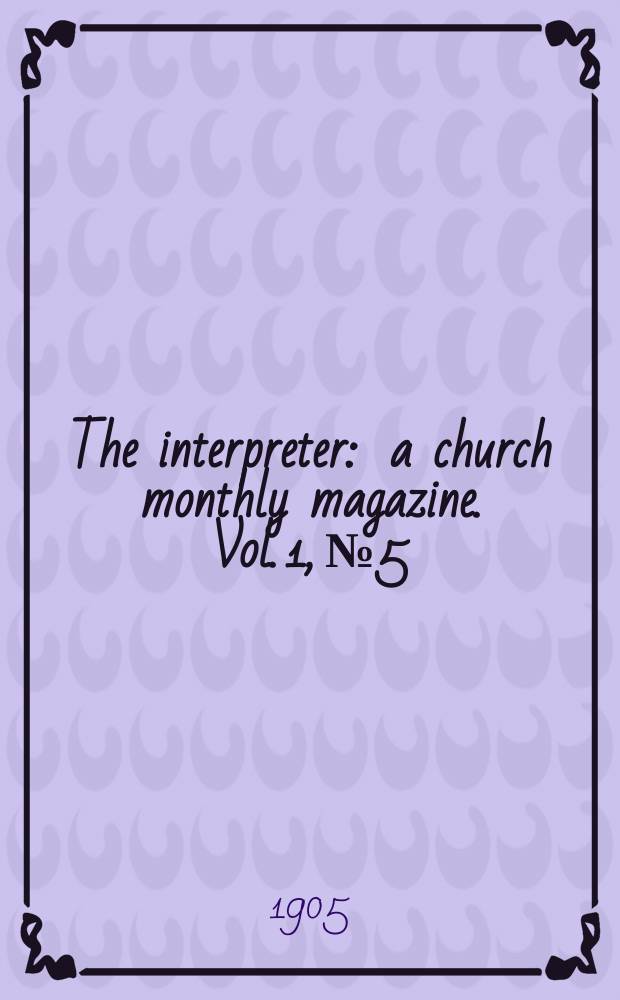 The interpreter : a church monthly magazine. Vol. 1, № 5