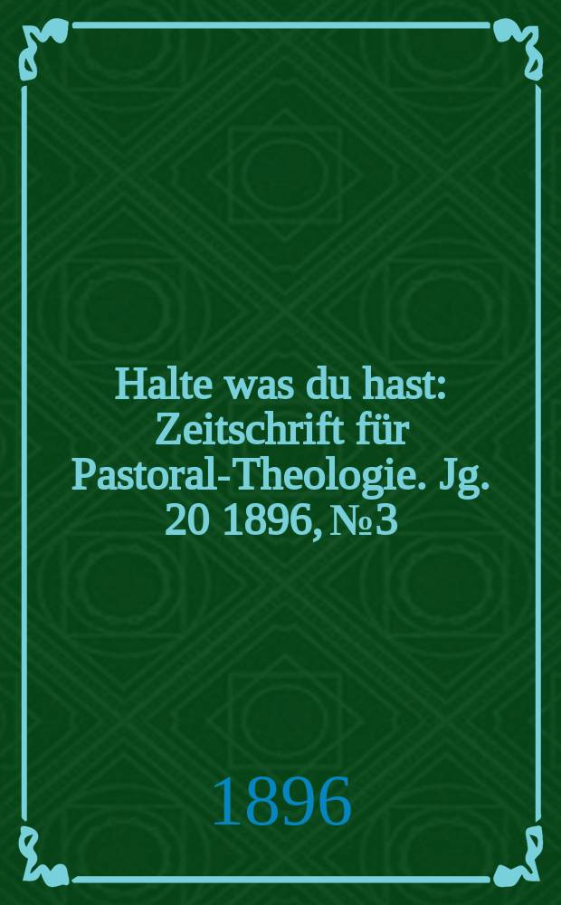 Halte was du hast : Zeitschrift für Pastoral-Theologie. Jg. 20 1896, № 3