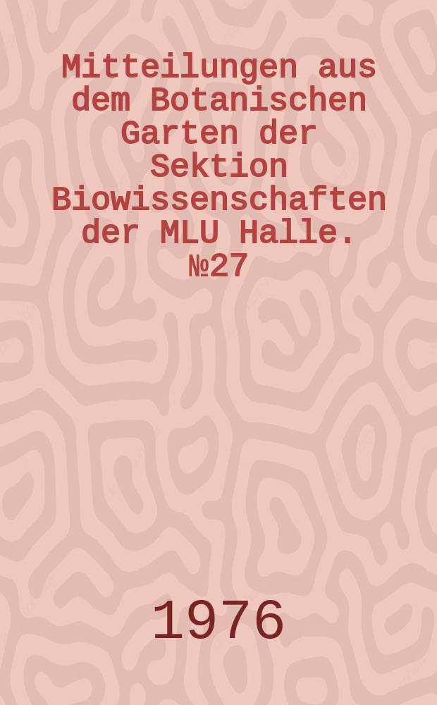 Mitteilungen aus dem Botanischen Garten der Sektion Biowissenschaften der MLU Halle. № 27 : Nutzpflanzenführer durch den Botanischen Garten der Sektion Biowissenschaften der Martin-Luther-Universität Halle-Wittenberg in Halle (Saale) = Коллекции ботанического сада университета им. Мартина Лютера